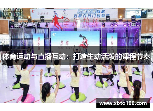 体育运动与直播互动:打造生动活泼的课程节奏